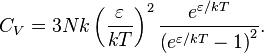 C_V = 3Nk\left({\varepsilon\over k T}\right)^2{e^{\varepsilon/kT}\over \left(e^{\varepsilon/kT}-1\right)^2}.