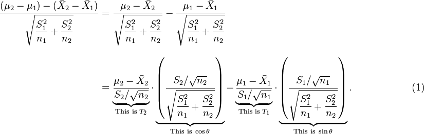 
\begin{align}
\frac{(\mu_2-\mu_1)-(\bar X_2 - \bar X_1)}{\displaystyle\sqrt{\frac{S^2_1}{n_1} + \frac{S^2_2}{n_2} }} & = \frac{\mu_2-\bar{X}_2}{\displaystyle\sqrt{\frac{S^2_1}{n_1} + \frac{S^2_2}{n_2} }} - \frac{\mu_1-\bar{X}_1}{\displaystyle\sqrt{\frac{S^2_1}{n_1} + \frac{S^2_2}{n_2} }} \\[10pt]
& = \underbrace{\frac{\mu_2-\bar{X}_2}{S_2/\sqrt{n_2}}}_{\text{This is }T_2} \cdot \underbrace{\left( \frac{S_2/\sqrt{n_2}}{\displaystyle\sqrt{\frac{S^2_1}{n_1} + \frac{S^2_2}{n_2} }} \right)}_{\text{This is }\cos\theta} - \underbrace{\frac{\mu_1-\bar{X}_1}{S_1/\sqrt{n_1}}}_{\text{This is }T_1}\cdot\underbrace{\left( \frac{S_1/\sqrt{n_1}}{\displaystyle\sqrt{\frac{S^2_1}{n_1} + \frac{S^2_2}{n_2} }} \right)}_{\text{This is }\sin\theta}.\qquad\qquad\qquad (1)
\end{align}
