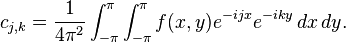 c_{j,k} = {1 \over 4 \pi^2} \int_{-\pi}^\pi \int_{-\pi}^\pi f(x,y) e^{-ijx}e^{-iky}\, dx \, dy.