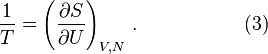 \frac {1}{T} = \left ( \frac{\partial S}{\partial U} \right )_{V, N} \, .\,\,\,\,\,\,\,\,\,\,\,\,\,\,\,\,\,\,\,\,\,\,\,\,\,\,\,\,\,\,\,\,(3)