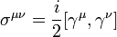   \sigma^{\mu \nu}=\frac{i}{2}[ \gamma^\mu,\gamma^\nu ] 