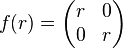 f(r) = \begin{pmatrix}
   r & 0 \\
   0 & r
\end{pmatrix}