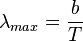 \lambda_{max} = \frac{b}{T} 