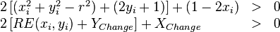 
\begin{array}{lcl}
2 \left [ (x_i^2 + y_i^2 - r^2) + (2 y_i + 1) \right ] + (1 - 2 x_i) & > & 0 \\
2 \left [ RE(x_i,y_i) + Y_{Change} \right ] + X_{Change} & > & 0 \\
\end{array}
