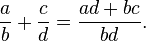 \frac{a}{b} + \frac{c}{d} = \frac{ad+bc}{bd}.