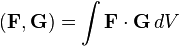 (\mathbf{F}, \mathbf{G}) = \int \mathbf{F} \cdot \mathbf{G} \, dV