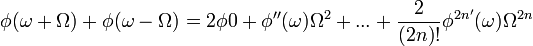 
\phi(\omega+\Omega)+\phi(\omega-\Omega)=2\phi0+\phi''(\omega)\Omega^2+...+\frac{2}{(2n)!}\phi^{2n'}(\omega)\Omega^{2n}
