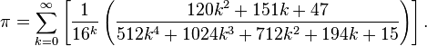 \pi = \sum_{k = 0}^{\infty}\left[ \frac{1}{16^k} \left( \frac{120k^2 + 151k + 47}{512k^4 + 1024k^3 + 712k^2 + 194k + 15} \right) \right].