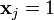  \mathbf{x}_j = 1 