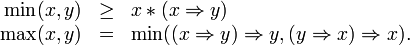 \begin{array}{rcl}
  \min(x,y)  & \ge & x * (x \Rightarrow y) \\
  \max(x, y) & =   & \min((x \Rightarrow y)\Rightarrow y, (y \Rightarrow x)\Rightarrow x).
\end{array}