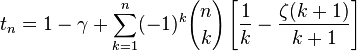 t_n=1-\gamma + \sum_{k=1}^n (-1)^k {n \choose k} \left[ \frac{1}{k} - \frac {\zeta(k+1)} {k+1} \right]