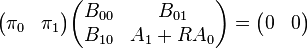 \begin{align}
\begin{pmatrix}\pi_0 & \pi_1 \end{pmatrix}
\begin{pmatrix}B_{00} & B_{01} \\ B_{10} & A_1 + RA_0 \end{pmatrix}
= \begin{pmatrix} 0 & 0 \end{pmatrix}
\end{align}