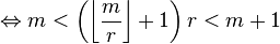 \Leftrightarrow m < \left( \left\lfloor \frac{m}{r} \right\rfloor + 1 \right) r < m + 1