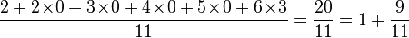 \frac{2 + 2\!\times\!0 + 3\!\times\!0 + 4\!\times\!0 + 5\!\times\!0 + 6\!\times\!3}{11} = \frac{20}{11} = 1 + \frac{9}{11}