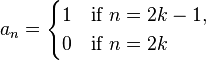 a_n=\begin{cases}1&\mbox{if }n=2k-1, \\ 0&\mbox{if }n=2k\end{cases}