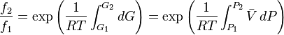  {f_2 \over f_1} = \exp \left ({1 \over RT} \int_{G_1}^{G_2} dG \right) = \exp \left ({1 \over RT} \int_{P_1}^{P_2} \bar V\,dP \right) \,