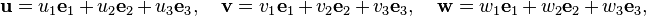  \mathbf{u}=u_1\mathbf{e}_1+u_2\mathbf{e}_2 +u_3\mathbf{e}_3 ,\quad \mathbf{v}=v_1\mathbf{e}_1+v_2\mathbf{e}_2+v_3\mathbf{e}_3, \quad \mathbf{w}=w_1\mathbf{e}_1+w_2\mathbf{e}_2+w_3\mathbf{e}_3,