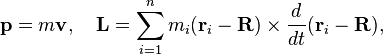  \mathbf{p} = m\mathbf{v},\quad \mathbf{L} = \sum_{i=1}^n m_i (\mathbf{r}_i-\mathbf{R})\times \frac{d}{dt}(\mathbf{r}_i - \mathbf{R}),