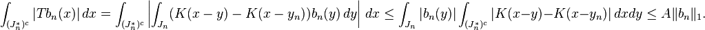 \int_{( J_n^*)^c} |Tb_n(x)|\, dx= \int_{( J_n^*)^c} \left|\int_{J_n} (K(x-y)-K(x-y_n))b_n(y)\, dy\right|\, dx \le \int_{J_n} |b_n(y)| \int_{( J_n^*)^c} |K(x-y)-K(x-y_n)|\, dxdy \le A\|b_n\|_1.