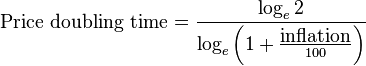 
\hbox{Price doubling time} = \frac{\log_{e} 2}{\log_{e} \left(1+ \frac{\hbox{inflation}}{100}\right)}
