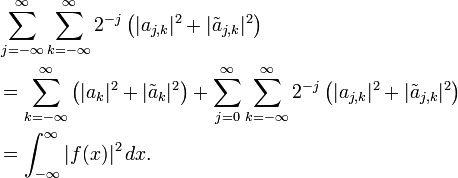 
\begin{align}
& \sum_{j=-\infty}^\infty \sum_{k=-\infty}^\infty 2^{-j} \left( |a_{j,k}|^2 + |\tilde{a}_{j,k}|^2 \right) \\
& {} = \sum_{k=-\infty}^\infty \left( |a_k|^2 + |\tilde{a}_k|^2 \right) + \sum_{j=0}^\infty \sum_{k=-\infty}^\infty 2^{-j} \left( |a_{j,k}|^2 + |\tilde{a}_{j,k}|^2 \right) \\
& {} = \int_{-\infty}^\infty |f(x)|^2 \, dx.
\end{align}
