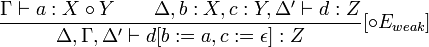 \frac{\Gamma \vdash a : X \circ Y \qquad \Delta, b : X, c : Y, \Delta' \vdash d : Z}{\Delta, \Gamma, \Delta' \vdash d[b := a, c := \epsilon] : Z}[\circ E_{weak}]