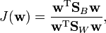 
J(\mathbf{w}) = \frac{\mathbf{w}^{\text{T}}\mathbf{S}_B\mathbf{w}}{\mathbf{w}^{\text{T}}\mathbf{S}_W\mathbf{w}},
