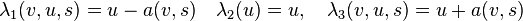 \lambda_1(v,u,s) = u-a(v,s) \quad \lambda_2(u)= u, \quad \lambda_3(v,u,s) = u+a(v,s)