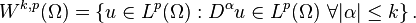  W^{k,p}(\Omega) = \left \{ u \in L^p(\Omega) : D^{\alpha}u \in L^p(\Omega) \,\, \forall |\alpha| \leq k \right \}. 