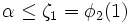 \alpha \leq \zeta_1 = \phi_2(1)