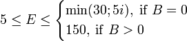 5 \leq E \leq \begin{cases} \min(30;5i), \; \mathrm{if} \; B=0 \;  \\ 150,  \; \mathrm{if} \; B>0 \;  \end{cases}