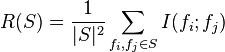  R(S) = \frac{1}{|S|^{2}}\sum_{f_{i},f_{j}\in S}I(f_{i};f_{j})