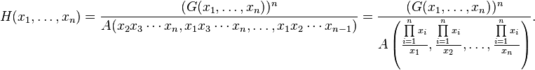 H(x_1, \ldots , x_n)= \frac{(G(x_1, \ldots , x_n))^n}{A(x_2x_3 \cdots x_n, x_1x_3 \cdots x_n, \ldots , x_1x_2 \cdots x_{n-1})} = \frac{(G(x_1, \ldots , x_n))^n}{A\left(\frac{\prod\limits_{i=1}^n x_i}{x_1}, \frac{\prod\limits_{i=1}^n x_i}{x_2}, \ldots , \frac{\prod\limits_{i=1}^n x_i}{x_n}\right)} .