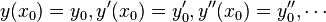 
y(x_{0})=y_{0}, y'(x_{0}) = y'_{0}, y''(x_{0}) = y''_{0}, \cdots
