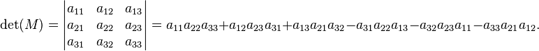 \det(M) =\begin{vmatrix} a_{11} & a_{12} & a_{13} \\  a_{21} & a_{22} & a_{23} \\ a_{31} & a_{32} & a_{33} \end{vmatrix} = a_{11}a_{22}a_{33}+a_{12}a_{23}a_{31}+a_{13}a_{21}a_{32}-a_{31}a_{22}a_{13}-a_{32}a_{23}a_{11}-a_{33}a_{21}a_{12}.