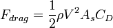 F_{drag} = \frac{1}{2} \rho V^2 A_s C_D 