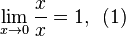 \lim _{x\to 0}{\frac {x}{x}}=1,\!~~(1)