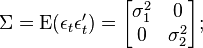 \Sigma = \mathrm{E}(\epsilon_t \epsilon_t') = \begin{bmatrix}\sigma_{1}^2&0 \\ 0&\sigma_{2}^2\end{bmatrix};