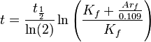  t = \frac{t_\frac{1}{2}}{\ln(2)} \ln\left(\frac{K_f + \frac{Ar_f}{0.109}}{K_f}\right)