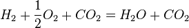 H_2 + \frac{1}{2}O_2 + CO_2 = H_2O + CO_2