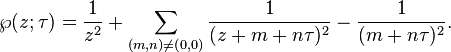 \wp(z;\tau) =\frac{1}{z^2} + \sum_{(m,n) \ne (0,0)}{1 \over (z+m+n\tau)^2} - {1 \over (m+n\tau)^2}.