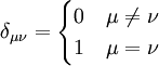  \delta_{\mu\nu} = \begin{cases}0 &  \mu  \ne  \nu \\  1 & \mu  =  \nu \ \end{cases} 