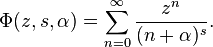 \Phi(z, s, \alpha) = \sum_{n=0}^\infty
\frac { z^n} {(n+\alpha)^s}.