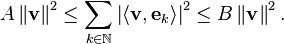 A \left\| \mathbf{v} \right\| ^2 \leq \sum_{k \in \mathbb{N}} \left| \langle \mathbf{v}, \mathbf{e}_k \rangle \right| ^2 \leq B \left\| \mathbf{v} \right\| ^2 .