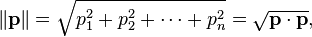  \left\| \mathbf{p} \right\| = \sqrt{p_1^2+p_2^2+\cdots +p_n^2} = \sqrt{\mathbf{p}\cdot\mathbf{p}} ,