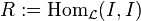 R := \operatorname{Hom}_{\mathcal{L}} (I,I)