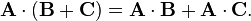  \mathbf A \cdot ( \mathbf B + \mathbf C ) = \mathbf A \cdot \mathbf B + \mathbf A \cdot \mathbf C .