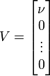 V=\begin{bmatrix}
\nu \\ 0 \\ \vdots \\ 0 \end{bmatrix}
