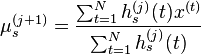  \mu_s^{(j+1)}  =  \frac{\sum_{t =1}^N h_s^{(j)}(t) x^{(t)}}{\sum_{t =1}^N h_s^{(j)}(t)} 