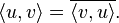 \langle u,v\rangle =\overline{\langle v,u\rangle}.